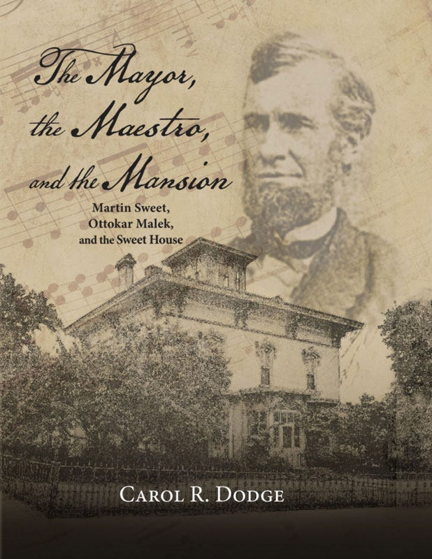 The Sweet House Book THE MAYOR, THE MAESTRO, AND THE MANSION: MARTIN SWEET, OTTOKAR MALEK, AND THE SWEET HOUSE